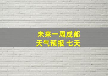 未来一周成都天气预报 七天